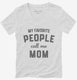 My Favorite People Call Me Mom white Womens V-Neck Tee