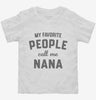 My Favorite People Call Me Nana Toddler Shirt 666x695.jpg?v=1700382268