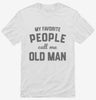 My Favorite People Call Me Old Man Shirt 666x695.jpg?v=1700382127