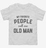 My Favorite People Call Me Old Man Toddler Shirt 666x695.jpg?v=1700382127