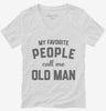 My Favorite People Call Me Old Man Womens Vneck Shirt 666x695.jpg?v=1700382127