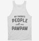 My Favorite People Call Me Pawpaw white Tank