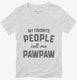 My Favorite People Call Me Pawpaw white Womens V-Neck Tee