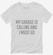 My Garage Is Calling and I Must Go white Womens V-Neck Tee