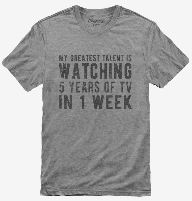 My Greatest Talent Is Watching 5 Years Of Tv In 1 Week T-Shirt
