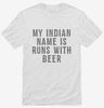 My Indian Name Is Runs With Beer Funny Shirt 666x695.jpg?v=1700540284