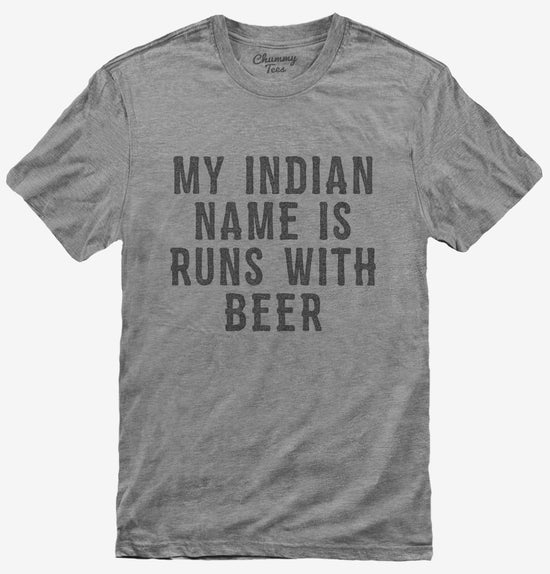 My Indian Name Is Runs With Beer Funny T-Shirt