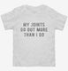My Joints Go Out More Than I Do white Toddler Tee