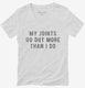 My Joints Go Out More Than I Do white Womens V-Neck Tee