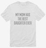 My Mom Has The Best Daughter Ever Shirt 666x695.jpg?v=1700540189