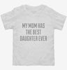 My Mom Has The Best Daughter Ever Toddler Shirt 666x695.jpg?v=1700540189