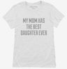 My Mom Has The Best Daughter Ever Womens Shirt 666x695.jpg?v=1700540189