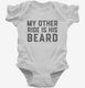 My Other Ride Is His Beard white Infant Bodysuit