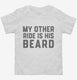 My Other Ride Is His Beard white Toddler Tee