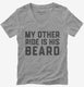 My Other Ride Is His Beard grey Womens V-Neck Tee