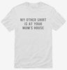My Other Shirt Is At Your Moms House Shirt A3bc3640-aeab-46c5-8236-bdc8de61b3c2 666x695.jpg?v=1700599443