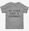 My Other Shirt Is Chainmail Toddler Tshirt Aa3664c4-ffaa-445f-8eef-99354ed451ad 666x695.jpg?v=1700599397