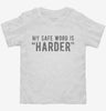 My Safe Word Is Harder Toddler Shirt 17bd4b99-ec08-4b8b-9aad-cc938527970c 666x695.jpg?v=1700599345