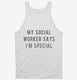 My Social Worker Says I'm Special white Tank
