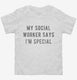 My Social Worker Says I'm Special white Toddler Tee