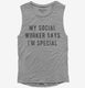 My Social Worker Says I'm Special grey Womens Muscle Tank