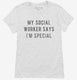 My Social Worker Says I'm Special white Womens