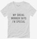 My Social Worker Says I'm Special white Womens V-Neck Tee