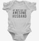 My Wife Has An Awesome Husband white Infant Bodysuit