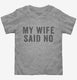 My Wife Said No  Toddler Tee