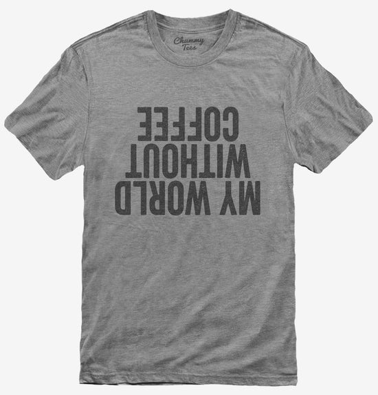 My World Without Coffee Upside Down T-Shirt