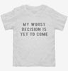 My Worst Decision Is Yet To Come Toddler Shirt 871d82b2-d05d-424e-b68e-ef7d10b56bcf 666x695.jpg?v=1700599057