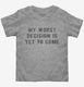 My Worst Decision Is Yet To Come  Toddler Tee