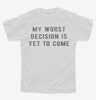 My Worst Decision Is Yet To Come Youth Tshirt 28e06f3f-523e-476f-b3c5-13990eea2992 666x695.jpg?v=1700599057