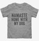 Namaste Home With My Dog  Toddler Tee