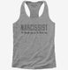 Narcissist To Know Me Is To Love Me grey Womens Racerback Tank