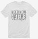 Need New Haters Funny Saying white Mens