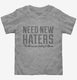 Need New Haters Funny Saying grey Toddler Tee