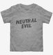 Neutral Evil Alignment grey Toddler Tee