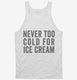 Never Too Cold For Ice Cream white Tank
