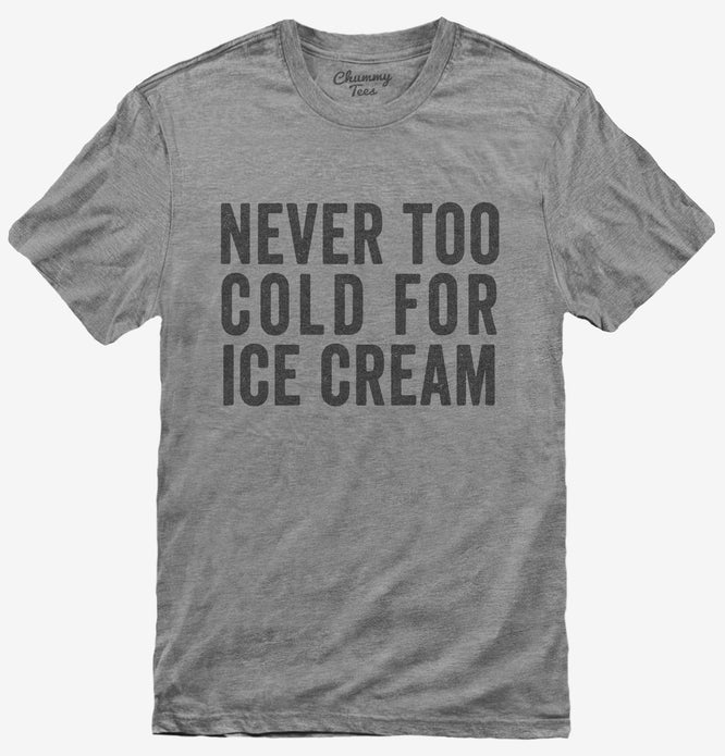 Never Too Cold For Ice Cream T-Shirt