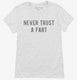 Never Trust A Fart white Womens
