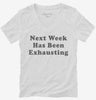 Next Week Has Been Exhausting Womens Vneck Shirt 666x695.jpg?v=1700368617