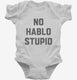 No Hablo Stupid white Infant Bodysuit