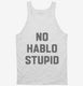 No Hablo Stupid white Tank