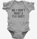 No I Don't Want A Flu Shot  Infant Bodysuit