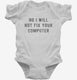 No I Will Not Fix Your Computer white Infant Bodysuit