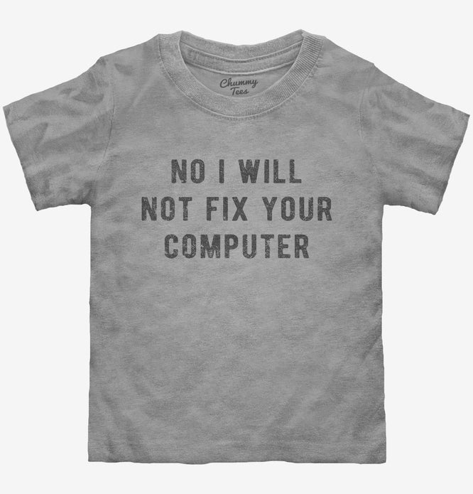 No I Will Not Fix Your Computer Toddler Shirt