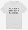 No I Wont Make You A Sandwich Shirt 5b871437-6ff4-48d4-80e1-7e9e5fd77418 666x695.jpg?v=1700598275