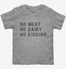 No Meat No Dairy No Kidding Toddler Tshirt 22453870-8d2b-4286-9e4a-02c45f4a21b6 666x695.jpg?v=1700598230