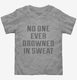 No One Ever Drowned In Sweat  Toddler Tee